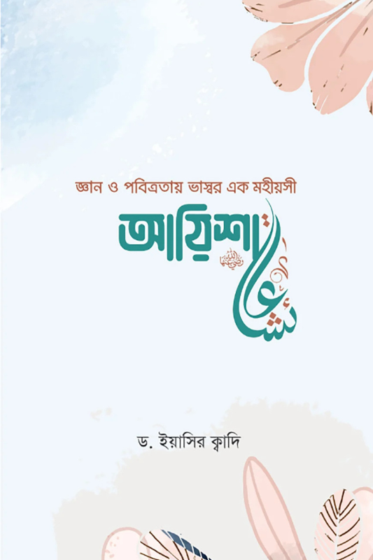 জ্ঞান ও পবিত্রতায় ভাস্বর এক মহীয়সী আয়িশা (রা.)